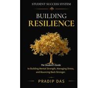 Student Success System: Building Resilience: The Student's Guide to Building Mental Strength, Managing Stress, and Bouncing Back Stronger. (The Art of Living)