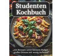 Studenten Kochbuch: 100 Rezepte unter kleinem Budget - großer Genuss mit wenig Aufwand