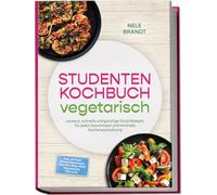 Studenten Kochbuch vegetarisch: Leckere, schnelle und günstige Studi Rezepte für jeden Geschmack und minimale Küchenausstattung - inkl. 30-Tage-Ernährungsplan, One-Pot, Meal-Prep, Dips uvm