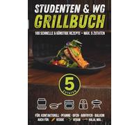 Studenten & WG: Das 5-Zutaten-Indoor-Grillbuch: 100 schnelle & günstige Rezepte für Kontaktgrill, Pfanne, Ofen, Airfryer & Balkon - vegan/veggi/Halal möglich