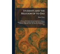 Students and the Religion of To-Day: A Survey of Our Student Life and of the Present Religious Situation as It Affects American Students. The National ... Wis., December 28, 1926-January 1, 1927