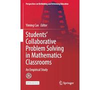 Students’ Collaborative Problem Solving in Mathematics Classrooms: An Empirical Study (Perspectives on Rethinking and Reforming Education)