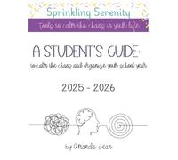 Student's Guide to Calm the Chaos and organize your school year 2025-2026: Sprinkling Serenity: Tools to calm the chaos in your life