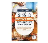 Students Motivation Techniques Handbook: Practical Methods for Developing Strong Study Habits, Time Management Skills, and Self-Discipline