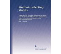 Students selecting stories: The effects of choice in reading assessment : results from the NAEP Reader special study of the 1994 National Assessment of Educational Progress