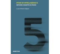 Studi di intelligence. Definire l'oggetto di studio (Vol. 5) (Laboratorio sull'intelligence dell'Università della Calabria)