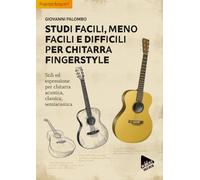 Studi facili, meno facili e difficili per chitarra fingerstyle: Stili ed espressione per chitarra acustica, classica,semiacustica