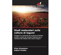 Studi molecolari sulle colture di legumi: Sviluppo di un protocollo per la genesi di embrioni somatici e analisi dei marcatori molecolari per la resistenza alle malattie nelle colture di legumi