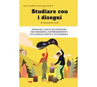 Studiare con i disegni: Immagini, giochi ed emozioni per rendere l’apprendimento più coinvolgente e accessibile
