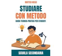 Studiare con metodo - Guida teorico-pratica per studenti: Scuola Secondaria (Psico-Pedagogia)