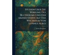 Studien Uber Die Wirkung Des Blutserums Und Der Arznei-Stoffe Auf Das Wachstum Von Lupinus Albus