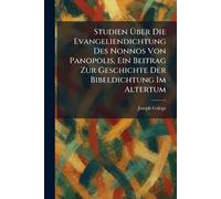 Studien Über Die Evangeliendichtung Des Nonnos Von Panopolis, Ein Beitrag Zur Geschichte Der Bibeldichtung Im Altertum