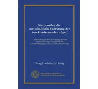 Studien über die wirtschaftliche bedeutung der insektenfressenden vögel: Untersuchungen über die nahrung unserer heimischen vögel, mit besonderer berücksichtingung der tag- und nachtraubvögel