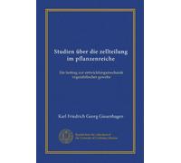 Studien über die zellteilung im pflanzenreiche: Ein beitrag zur entwicklungsmechanik vegetabilischer gewebe