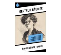 Studien über Frauen: Historische Essays zu Bildung, Arbeit, Teilhabe und Geschlechterfrage im frühen deutschen Feminismus