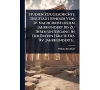 Studien Zur Geschichte Der Stadt Ephesos Vom Iv. Nachchristlichen Jahrhundert Bis Zu Ihren Untergang In Der Ersten Hälfte Des Xv. Jahrhunderts...