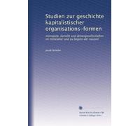 Studien zur geschichte kapitalistischer organisations-formen: monopole, kartelle und aktiengesellschaften im mittelalter und zu beginn der neuzeit