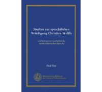 Studien zur sprachilichen Würdigung Christian Wolffs: ein Beitrag zur Geschichte der neuhochdeutschen Sprache