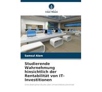 Studierende Wahrnehmung hinsichtlich der Rentabilität von IT-Investitionen: Eine deskriptive Studie über Universitätsstudierende