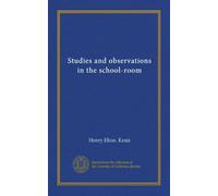Studies and observations in the school-room
