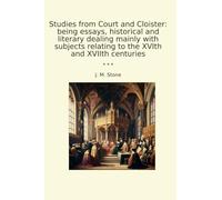 Studies from Court and Cloister: being essays, historical and literary dealing mainly with subjects relating to the XVIth and XVIIth centuries (Classic Books)