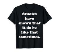 Studies Have Shown That It Do Be Like That Sometimes Camiseta