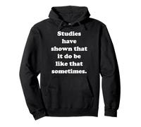 Studies Have Shown That It Do Be Like That Sometimes Sudadera con Capucha