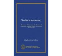 Studies in democracy: the essence of democracy, the effeciency of democracy, American women's contribution to democracy