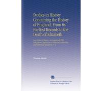 Studies in History Containing the History of England, From its Earliest Records to the Death of Elizabeth.: In a Series of Essays, Accompanied With ... Authorities, and Historical Questions. V. 1