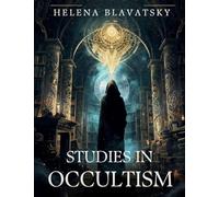 Studies in Occultism: Ancient Wisdom, Esoteric Philosophy, and Hidden Spiritual Truths