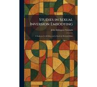 Studies in Sexual Inversion Embodying: A Study in Greek Ethics and a Study in Modern Ethics