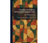 Studies in Sexual Inversion Embodying: A Study in Greek Ethics and a Study in Modern Ethics