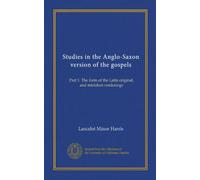 Studies in the Anglo-Saxon version of the gospels: Part 1: The form of the Latin original, and mistaken renderings