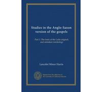 Studies in the Anglo-Saxon version of the gospels: Part 1: The form of the Latin original, and mistaken renderings