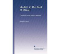 Studies in the Book of Daniel: a discussion of the historical questions