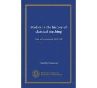 Studies in the history of classical teaching: Irish and continental, 1500-1700