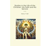 Studies in the Life of the Christian: His Faith and His Service (Classic Books)