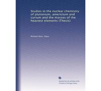 Studies in the nuclear chemistry of plutonium, americium and curium and the masses of the heaviest elements (Thesis)
