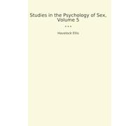 Studies in the Psychology of Sex, Volume 5 (Classic Books)