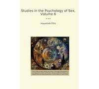 Studies in the Psychology of Sex, Volume 6 (Classic Books)