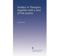 Studies in Theognis, together with a text of the poems