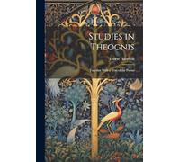 Studies in Theognis: Together With a Text of the Poems