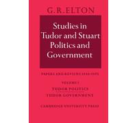 Studies in Tudor and Stuart Politics and Government: Papers and Reviews 1946-1972: Volume 1, Tudor Politics Tudor Government: Papers and Reviews 1946 1972