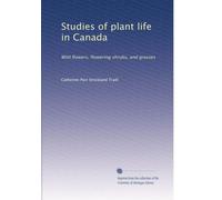 Studies of plant life in Canada: Wild flowers, flowering shrubs, and grasses