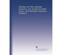 Studies on the hydrate process, ice crystal growth rates, and hydrate reaction kinetics