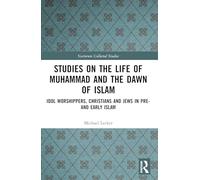 Studies on the Life of Muhammad and the Dawn of Islam: Idol Worshippers, Christians and Jews in Pre- and Early Islam (Variorum Collected Studies)