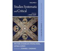 Studies Systematic and Critical: The Collected Essays of Peter Damian Fehlner, OFM Conv: Volume 8