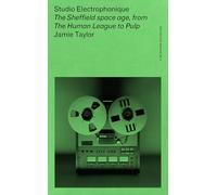 Studio Electrophonique: The Sheffield Space Age, from the Human League to Pulp (The British Pop Archive)