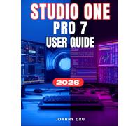 STUDIO ONE PRO 7 USER GUIDE: The Complete Step-by-Step Manual to Master Music Production from Beginner to Pro