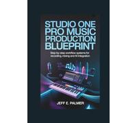 Studio One Pro Music Production Blueprint: Step-by-Step Workflow Systems for Recording, Mixing and AI Integration